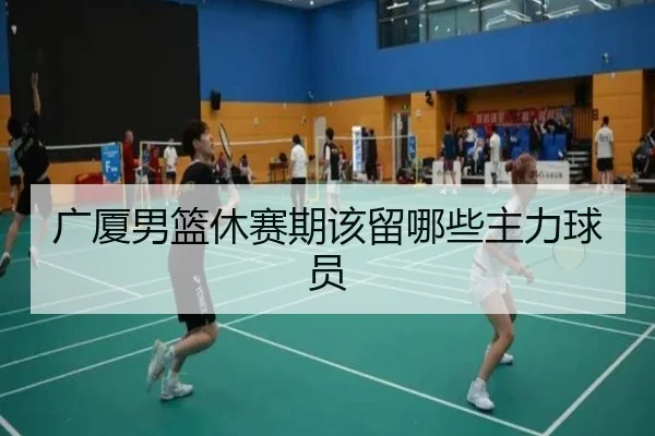 广厦男篮休赛期该留哪些主力球员 | xingkong.com